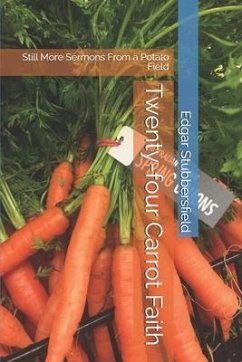 Twenty-four Carrot Faith: Still More Sermons From a Potato Field - Stubbersfield, Edgar