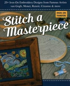 Stitch a Masterpiece: 25+ Iron-On Embroidery Designs from Famous Artists; Van Gogh, Monet, Renoir, Cézanne & More - C&T Publishing