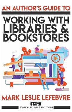 An Author's Guide to Working with Libraries and Bookstores - Lefebvre, Mark Leslie