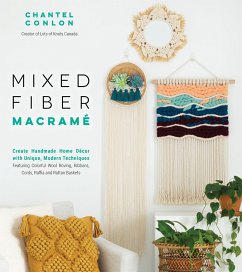 Mixed Fiber Macramé: Create Handmade Home Décor with Unique, Modern Techniques Featuring Colorful Wool Roving, Ribbons, Cords, Raffia and R - Conlon, Chantel