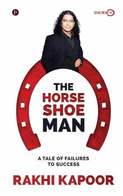 The Horse Shoe Man: A Tale Of Failures to Success - Rakhi Kapoor