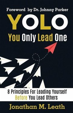 YOLO You Only Lead One: 8 Principles For Leading Yourself Before You Lead Others - Leath, Jonathan M.