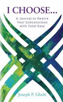 I Choose...: A Journal to Rewire Your Subconscious with Total Ease - Joseph, Ghabi P.
