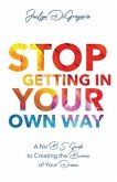 Stop Getting In Your Own Way: A No B.S. Guide to Creating the Business of Your Dreams