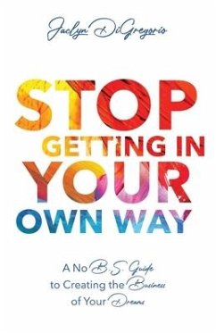 Stop Getting In Your Own Way: A No B.S. Guide to Creating the Business of Your Dreams - DiGregorio, Jaclyn