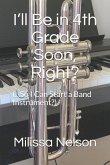 I'll Be in 4th Grade Soon, Right?: (...So I Can Start a Band Instrument?)