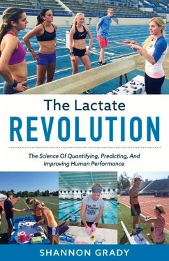 The Lactate Revolution: The Science of Quantifying, Predicting, and Improving Human Performance Volume 1 - Grady, Shannon