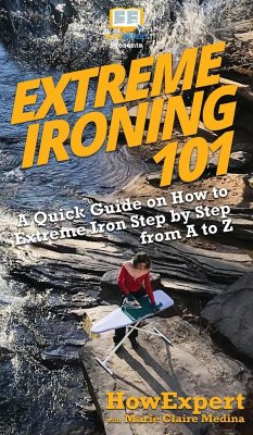 Extreme Ironing 101 - Howexpert; Medina, Marie Claire