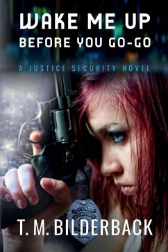 Wake Me Up Before You Go-Go - A Justice Security Novel - Bilderback, T. M.