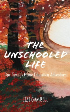 The Unschooled Life - Gambell, Lizi