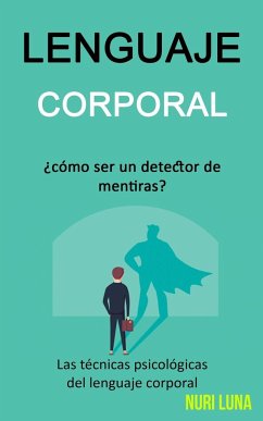 Lenguaje corporal: ¿Cómo ser un detector de mentiras? (Las técnicas psicológicas del lenguaje corporal) - Luna, Nuri