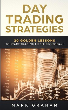 Day Trading Strategies: 20 Golden Lessons to Start Trading Like a PRO Today! Learn Stock Trading and Investing for Complete Beginners. Day Tra - Graham, Mark