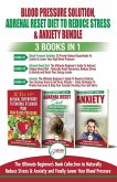 Blood Pressure Solution, Adrenal Reset Diet To Reduce Stress & Anxiety - 3 Books in 1 Bundle