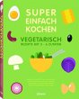 SUPER EINFACH KOCHEN VEGETARISCH - Bild 1