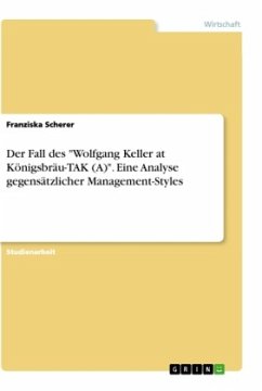 Der Fall des &quote;Wolfgang Keller at Königsbräu-TAK (A)&quote;. Eine Analyse gegensätzlicher Management-Styles