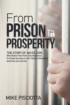 From Prison to Prosperity: The Story of an Ex-Con Who Broke Free from Circumstances to Create Success in Life, Family & Business - Pisciotta, Mike