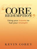 &quote;Core Redemption&quote;: Using Your Trauma to Fuel Your Triumph! (eBook, ePUB)