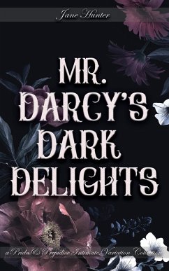 Mr. Darcy's Dark Delights: A Pride and Prejudice Sensual Intimate Collection (eBook, ePUB) - Hunter, Jane; Newton, Victoria; Cypress, Virginia; McGinnis, Avis