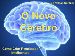 O Novo Cérebro - Como Criar Resultados Inteligentes (eBook, ePUB) - Spritzer, Nelson