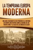 La temprana Europa Moderna: Una guía fascinante de un periodo de la historia de Europa con eventos como la guerra de los Treinta Años y la caza de las brujas de Salem (eBook, ePUB)