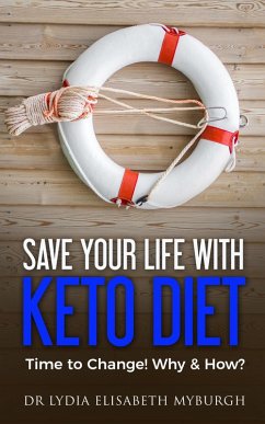 Save Your Life with Keto Diet - Time to Change! Why & How? (eBook, ePUB) - Myburgh, Lydia Elisabeth