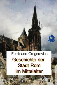Geschichte der Stadt Rom im Mittelalter (eBook, ePUB) - Gregorovius, Ferdinand