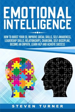 Emotional Intelligence: How to Boost Your EQ, Improve Social Skills, Self-Awareness, Leadership Skills, Relationships, Charisma, Self-Discipline, Become an Empath, Learn NLP, and Achieve Success (eBook, ePUB) - Turner, Steven