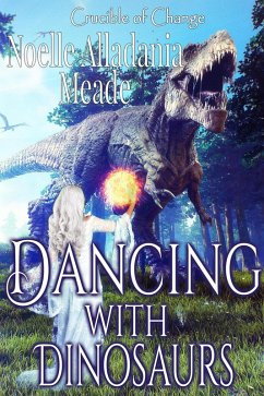 Dancing with Dinosaurs (Crucible of Change, #5) (eBook, ePUB) - Meade, Noelle Alladania