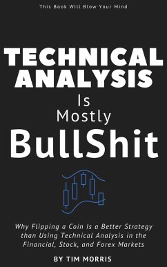 Image of Technical Analysis: Is Mostly Bullshit - Why Flipping a Coin is a Better Strategy than Using Technical Analysis in the Financial, Stock, and Forex Markets (Technical Analysis for Beginners 2023) (eBook, ePUB)