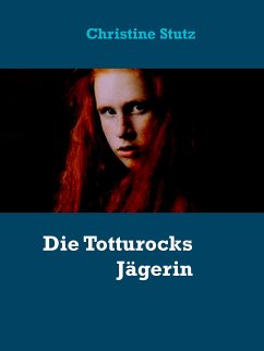 Die Totturocks Jägerin (eBook, ePUB) - Stutz, Christine