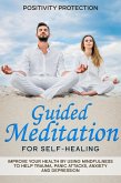 Guided Meditation for Self-Healing: Improve Your Health by Using Mindfulness to Help Trauma, Panic Attacks, Anxiety and Depression (eBook, ePUB)