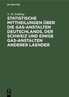 Statistische Mittheilungen über die Gas-Anstalten Deutschlands, der Schweiz und einige Gas-Anstalten anderer Laender - Schilling, N. H.