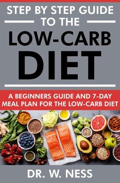Step by Step Guide to the Low-Carb Diet: A Beginners Guide & 7-Day Meal Plan for the Low-Carb Diet (eBook, ePUB) - Ness, W.