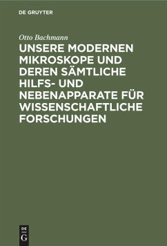 Unsere Modernen Mikroskope und deren sämtliche Hilfs- und Nebenapparate für wissenschaftliche Forschungen - Bachmann, Otto