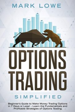 Options Trading: Simplified - Beginner's Guide to Make Money Trading Options in 7 Days or Less! - Learn the Fundamentals and Profitable Strategies of Options Trading (eBook, ePUB) - Lowe, Mark