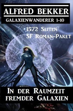 In der Raumzeit fremder Galaxien: 1572 Seiten SF Roman-Paket Galaxienwanderer 1-10 (eBook, ePUB) - Bekker, Alfred