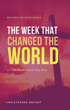 The Week That Changed the World: A 7-Day Devotional (Restoration Devotionals, #2) (eBook, ePUB) - Bryant, Christopher