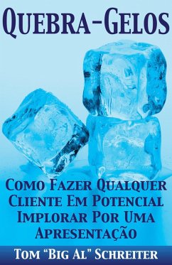 Cover Quebra-Gelos: Como Fazer Qualquer Cliente Em Potencial Implorar Por Uma Apresentação (eBook, ePUB)