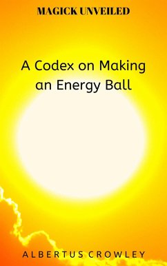 A Codex on Making an Energy Ball (Magick Unveiled, #10) (eBook, ePUB) - Crowley, Albertus