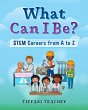 What Can I Be? STEM Careers from A to Z... - Bild 1