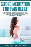 Guided Meditation for Pain Relief: Mindfulness to Help Physical and Mental Pain, Take Control of Your Depression, Anxiety, PTSD, Addictions, Injuries, Headaches, Back Pain, Arthritis and More (eBook, ePUB)