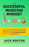 The Successful Musician Mindset: Proven Music Business Hacks and Tricks to Book More Gigs and Earn a Six Figure Income...Guaranteed! (eBook, ePUB)