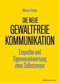 Die neue Gewaltfreie Kommunikation (eBook, PDF) - Fischer, Markus