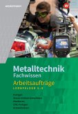 Metalltechnik Fachwissen Arbeitsaufträge. Arbeitsheft. Lernfelder 5-9. Alle Bundesländer