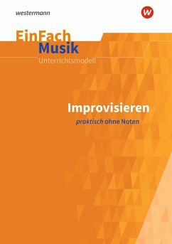 Improvisieren praktisch ohne Noten: Sekundarstufe 1 und 2. EinFach Musik - Siedenburg, Ilka