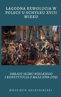 LAGODNA REWOLUCJA W POLSCE U SCHYLKU XVIII WIEKU (eBook, ePUB) LAGODNA REWOLUCJA W POLSCE U SCHYLKU XVIII WIEKU (eBook, ePUB)