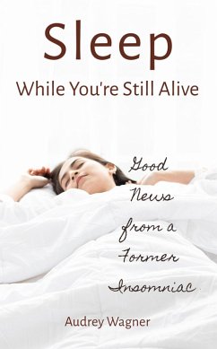 Sleep While You're Still Alive: Good News from a Former Insomniac (eBook, ePUB) - Wagner, Audrey