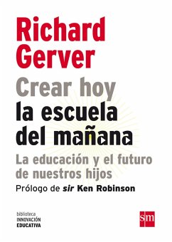 Crear hoy la escuela de mañana: la educación y el futuro de nuestros hijos (eBook, ePUB) - Gerver, Richard