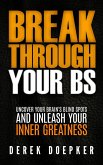 Break Through Your BS: Uncover Your Brain's Blind Spots and Unleash Your Inner Greatness (eBook, ePUB)