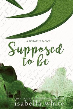 Supposed to Be (The What If, #4) (eBook, ePUB) - White, Isabella